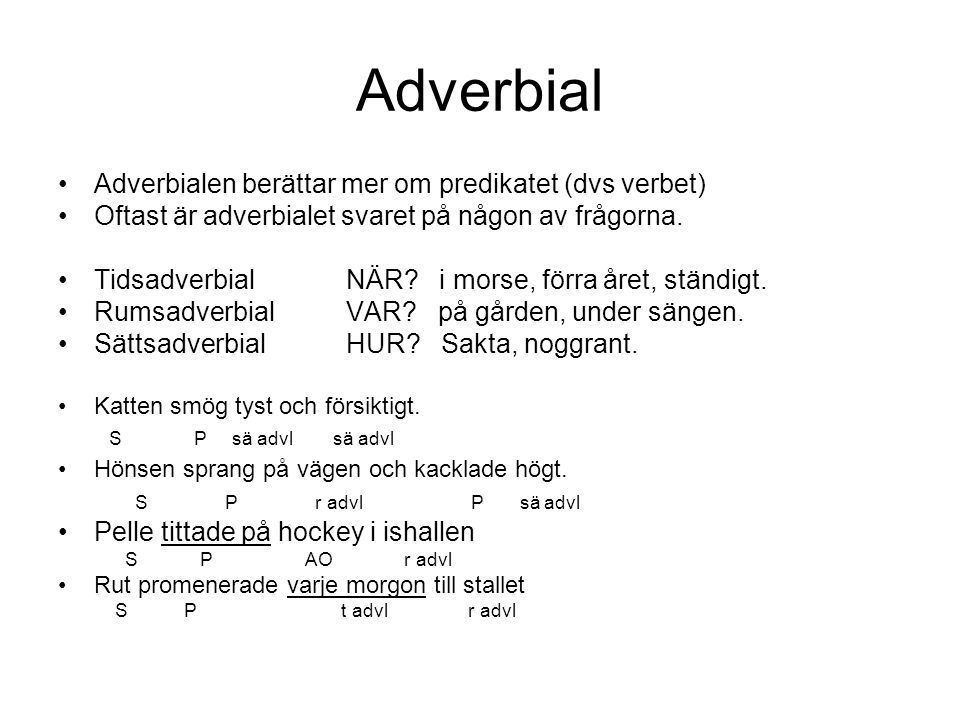 Adverbial Adverbialen berättar mer om predikatet (dvs verbet)