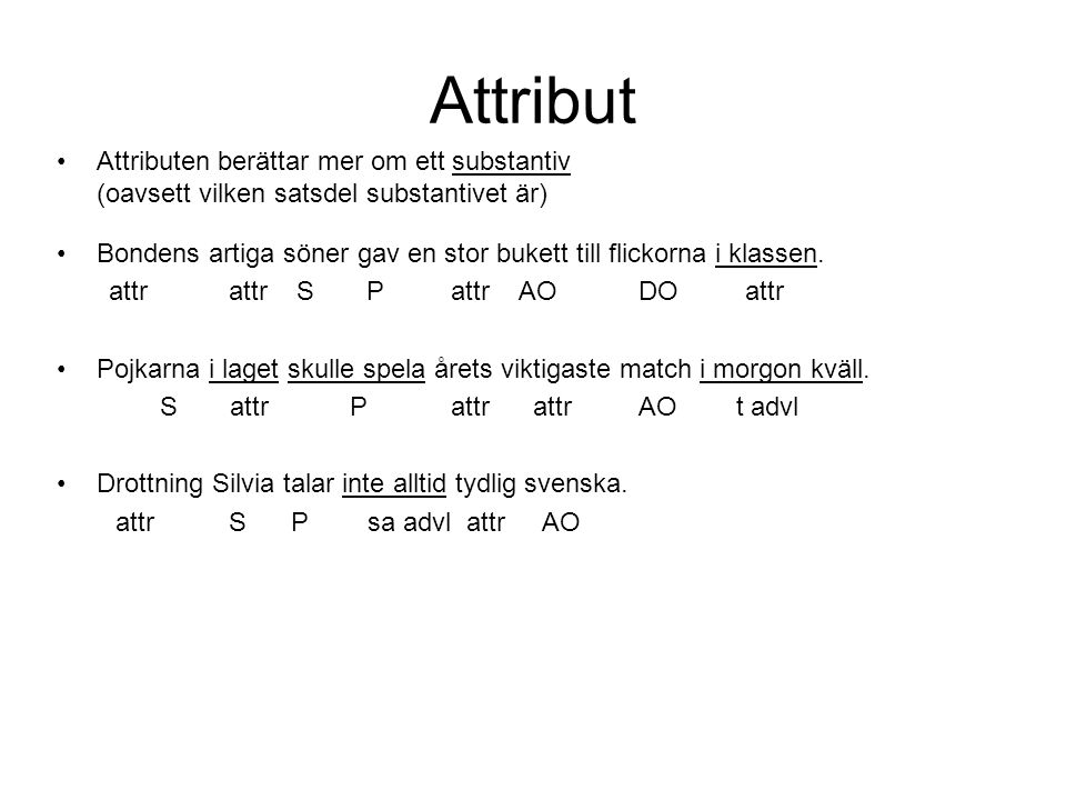 Attribut Attributen berättar mer om ett substantiv (oavsett vilken satsdel substantivet är)