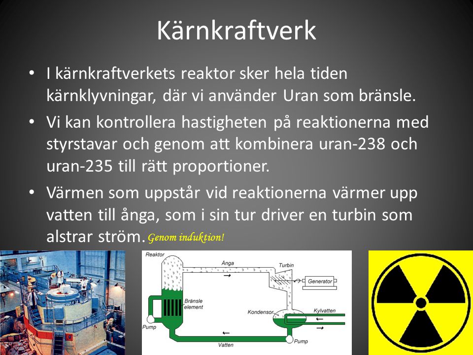 Kärnkraftverk I kärnkraftverkets reaktor sker hela tiden kärnklyvningar, där vi använder Uran som bränsle.