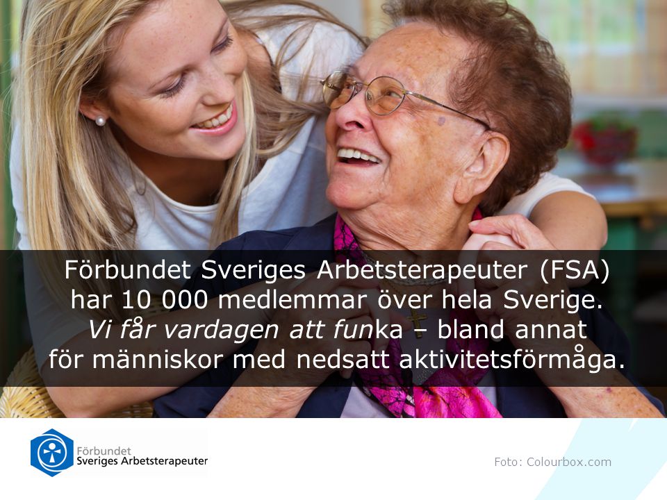 Förbundet Sveriges Arbetsterapeuter (FSA) har medlemmar över hela Sverige. Vi får vardagen att funka – bland annat för människor med nedsatt aktivitetsförmåga.