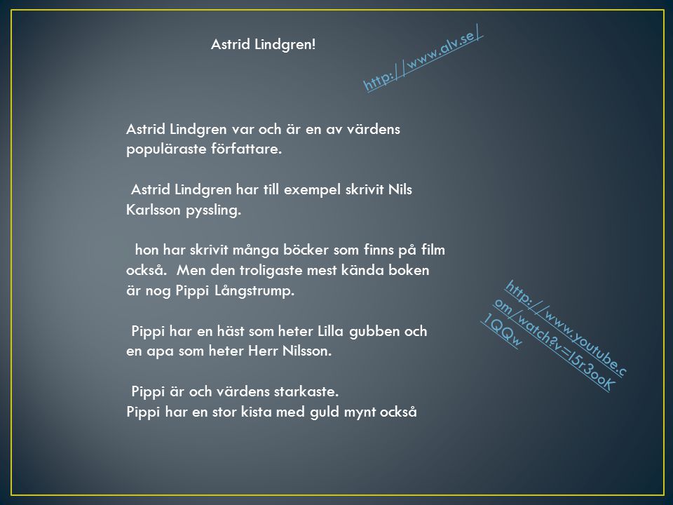 Astrid Lindgren!   Astrid Lindgren var och är en av värdens populäraste författare.