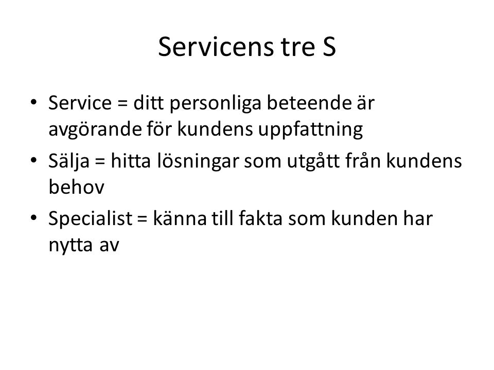 Servicens tre S Service = ditt personliga beteende är avgörande för kundens uppfattning. Sälja = hitta lösningar som utgått från kundens behov.