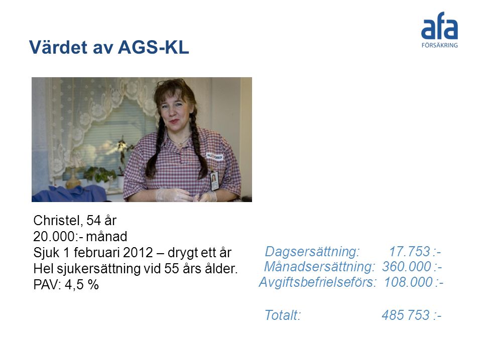 Värdet av AGS-KL Christel, 54 år :- månad Sjuk 1 februari 2012 – drygt ett år Hel sjukersättning vid 55 års ålder. PAV: 4,5 %