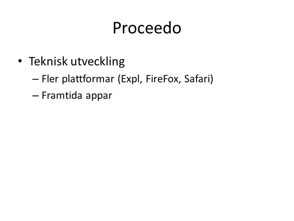 Proceedo Teknisk utveckling Fler plattformar (Expl, FireFox, Safari)