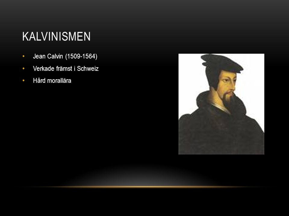 Kalvinismen Jean Calvin ( ) Verkade främst i Schweiz