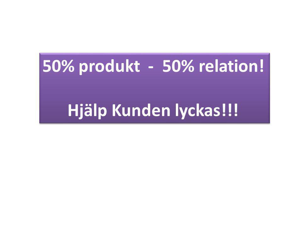 50% produkt - 50% relation! Hjälp Kunden lyckas!!!