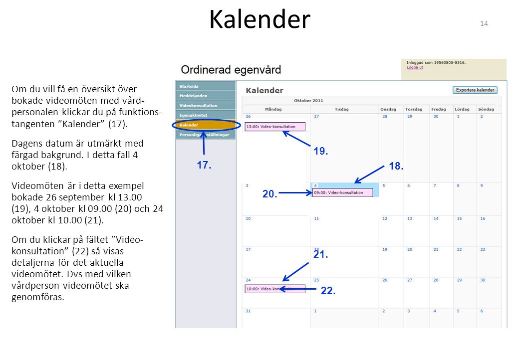 Kalender Om du vill få en översikt över bokade videomöten med vård- personalen klickar du på funktions- tangenten Kalender (17).