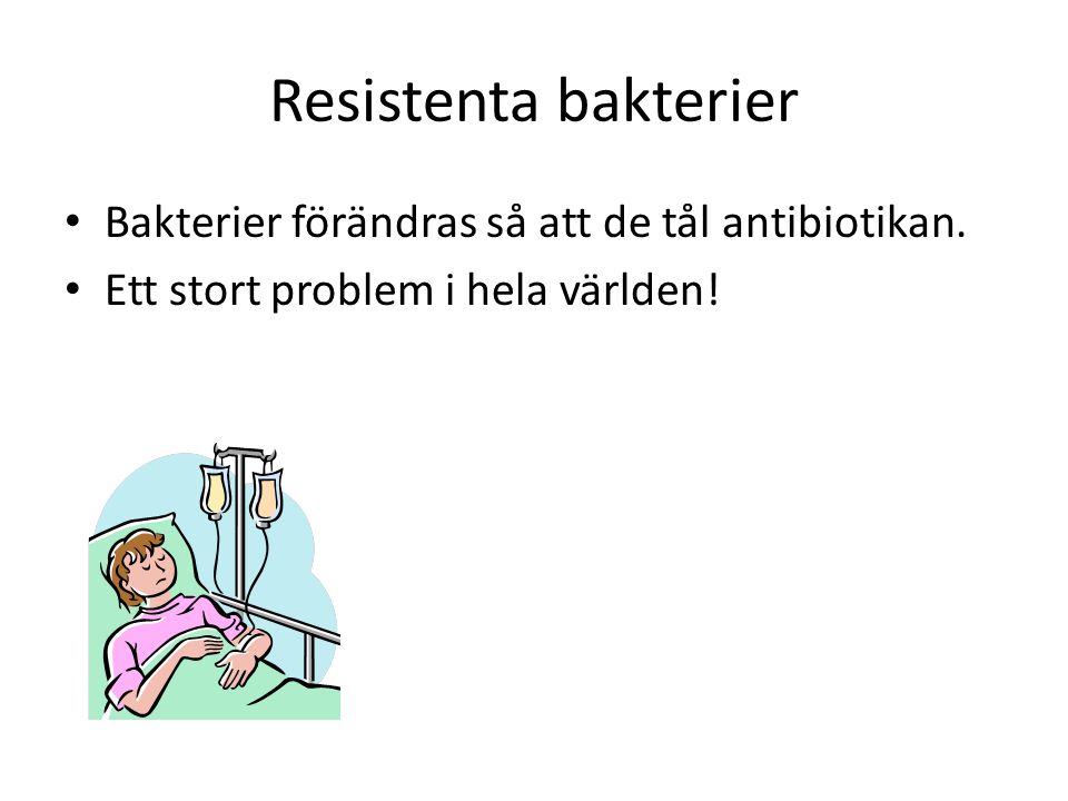 Resistenta bakterier Bakterier förändras så att de tål antibiotikan.