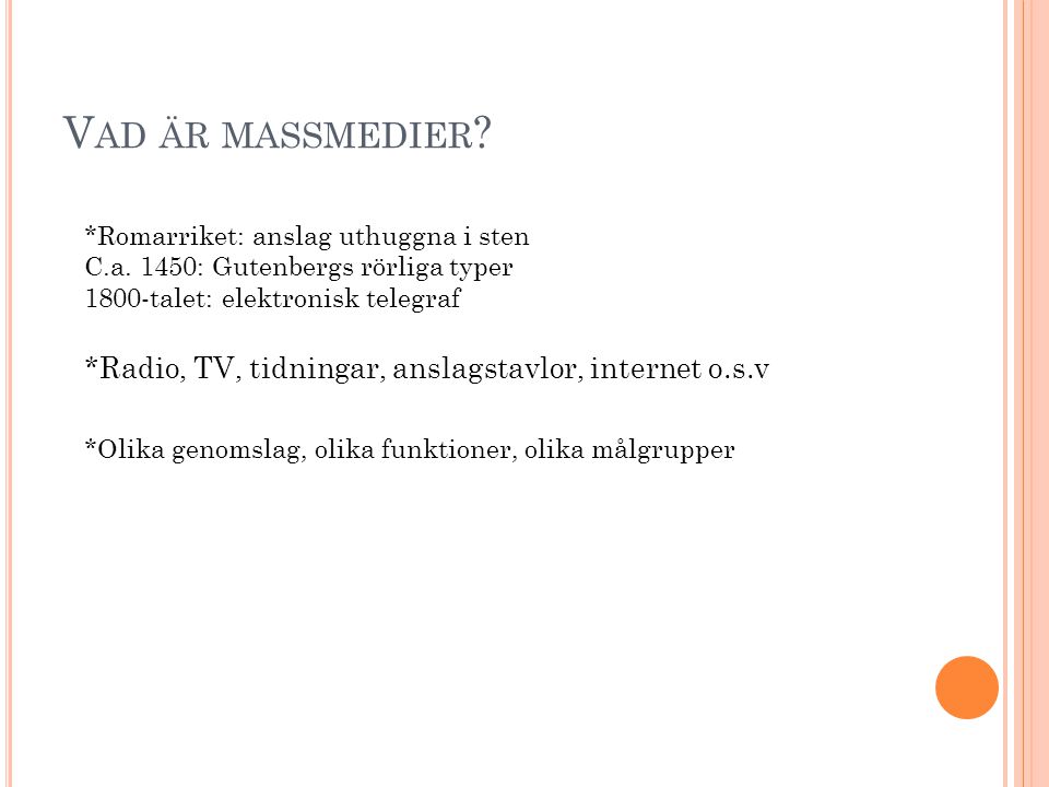 Vad är massmedier *Romarriket: anslag uthuggna i sten. C.a. 1450: Gutenbergs rörliga typer talet: elektronisk telegraf.