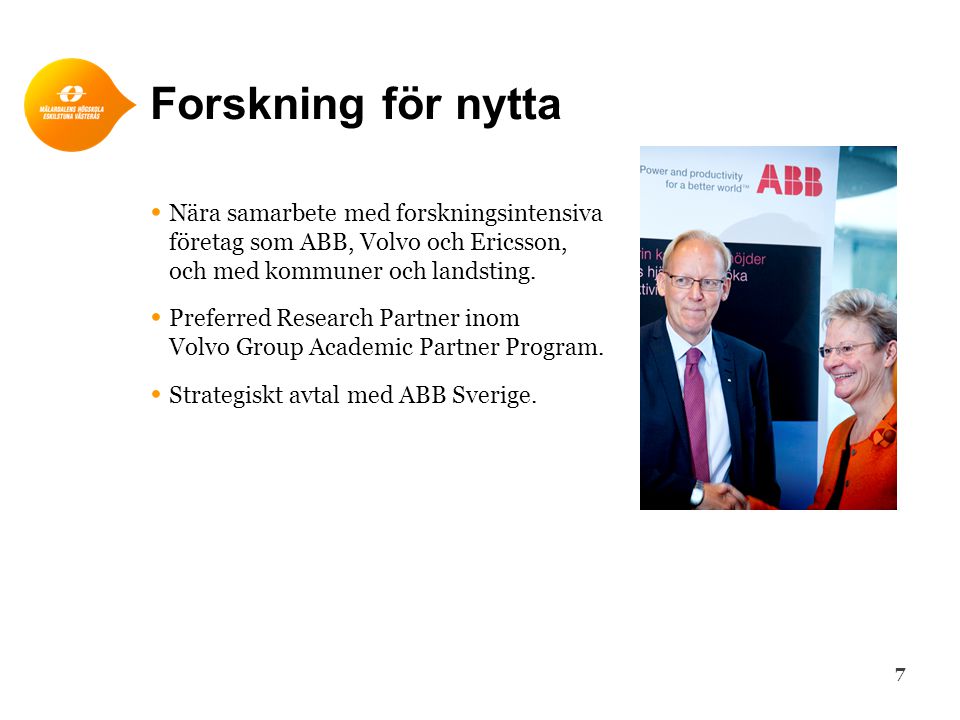 Forskning för nytta Nära samarbete med forskningsintensiva företag som ABB, Volvo och Ericsson, och med kommuner och landsting.