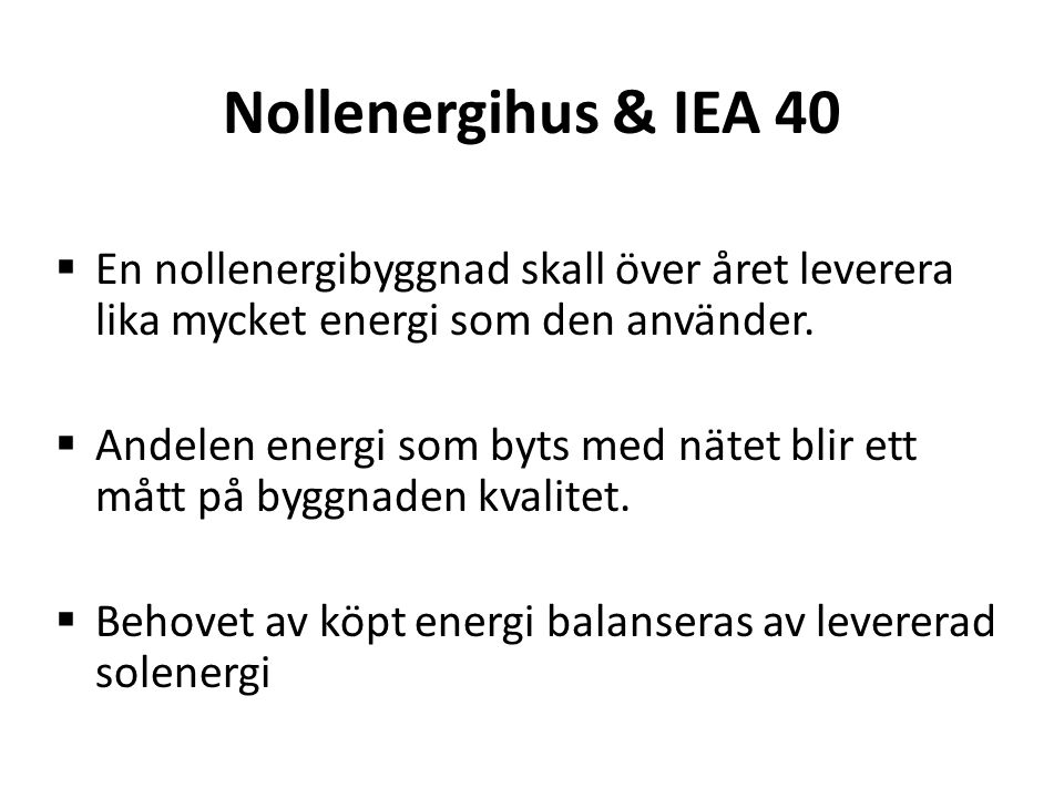 Nollenergihus & IEA 40 En nollenergibyggnad skall över året leverera lika mycket energi som den använder.
