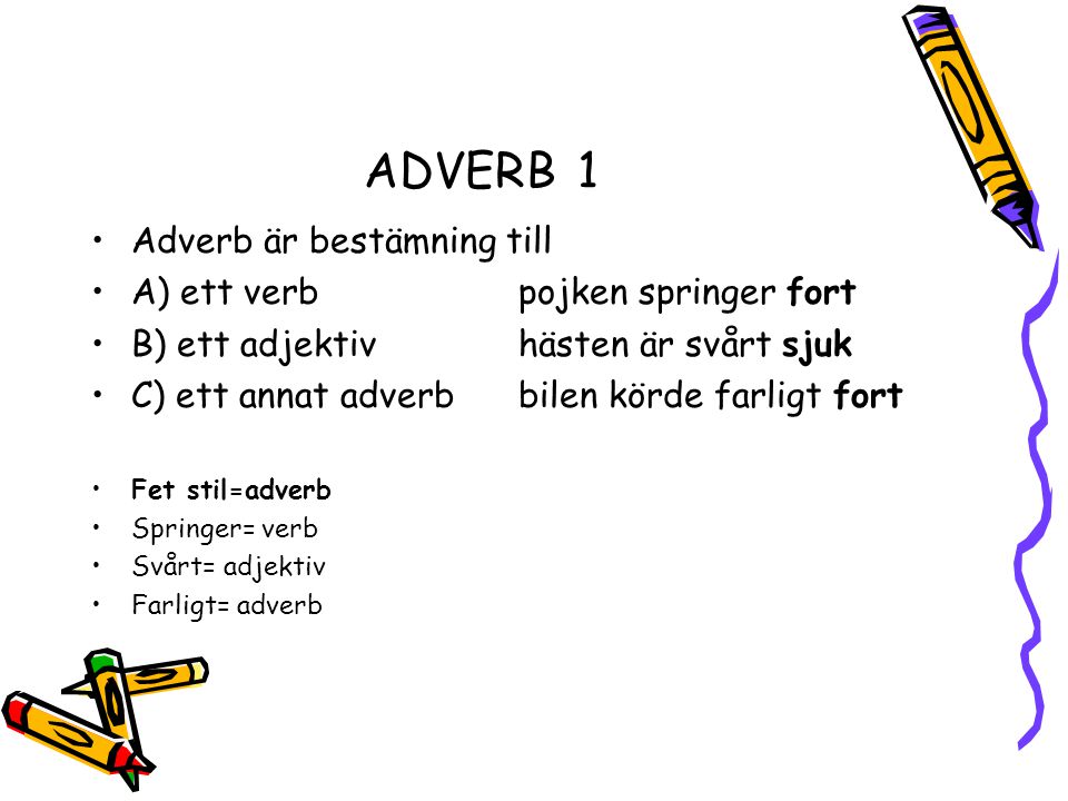 ADVERB 1 Adverb är bestämning till A) ett verb pojken springer fort