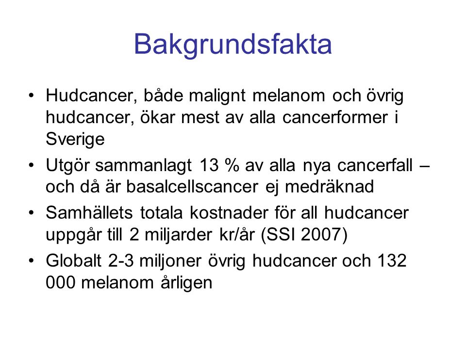 Bakgrundsfakta Hudcancer, både malignt melanom och övrig hudcancer, ökar mest av alla cancerformer i Sverige.