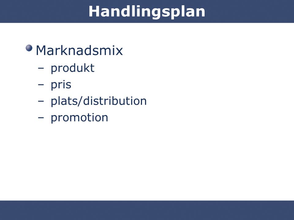 Handlingsplan Marknadsmix produkt pris plats/distribution promotion