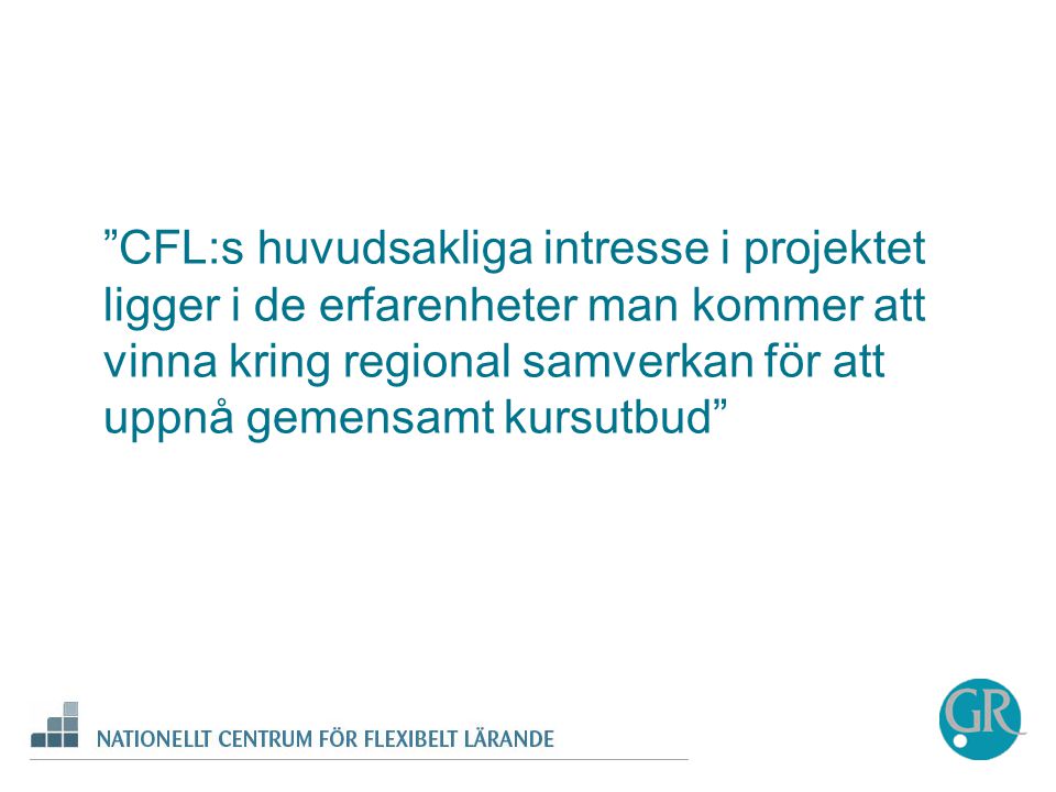 CFL:s huvudsakliga intresse i projektet ligger i de erfarenheter man kommer att vinna kring regional samverkan för att uppnå gemensamt kursutbud