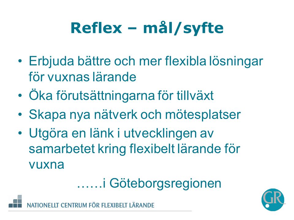 Reflex – mål/syfte Erbjuda bättre och mer flexibla lösningar för vuxnas lärande. Öka förutsättningarna för tillväxt.