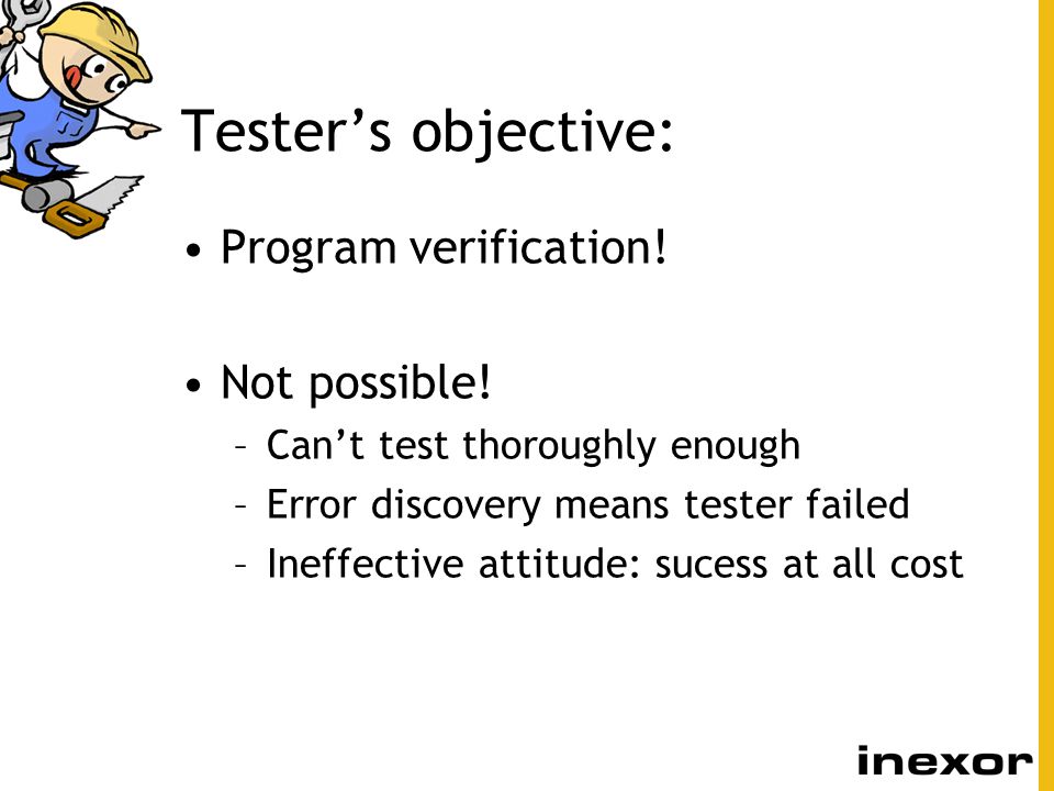 Tester’s objective: Program verification! Not possible!