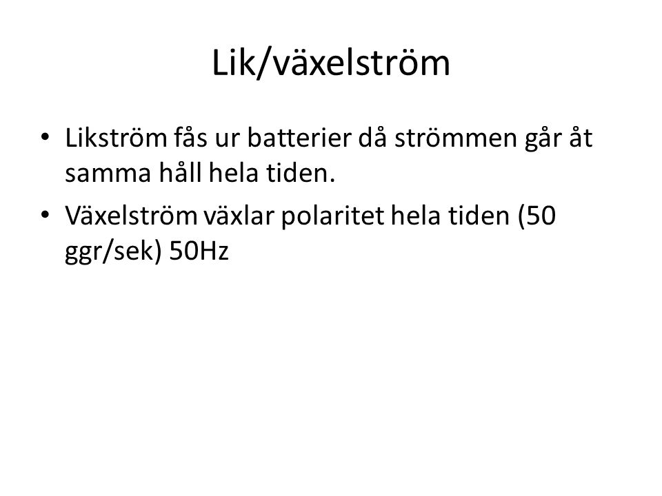 Lik/växelström Likström fås ur batterier då strömmen går åt samma håll hela tiden.