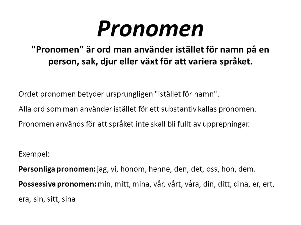 Pronomen Pronomen är ord man använder istället för namn på en person, sak, djur eller växt för att variera språket.