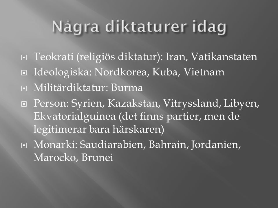 Några diktaturer idag Teokrati (religiös diktatur): Iran, Vatikanstaten. Ideologiska: Nordkorea, Kuba, Vietnam.