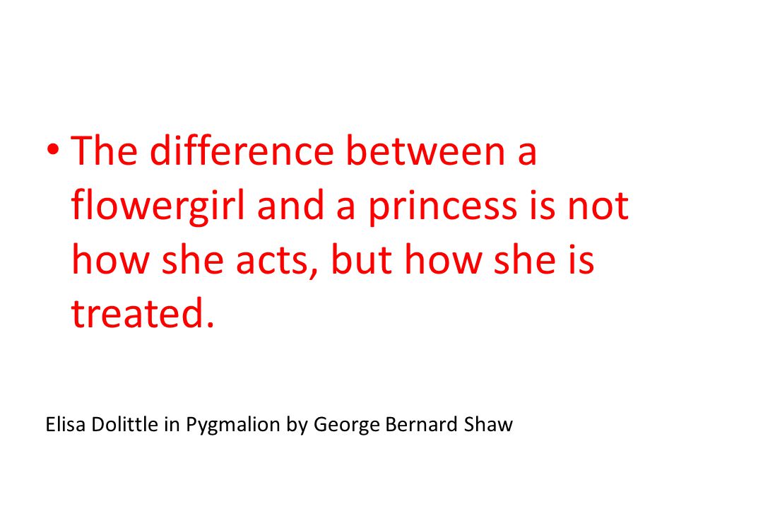 The difference between a flowergirl and a princess is not how she acts, but how she is treated.