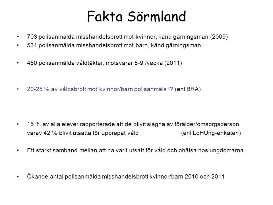 Fakta Sörmland 703 polisanmälda misshandelsbrott mot kvinnor, känd gärningsman (2009) 531 polisanmälda misshandelsbrott mot barn, känd gärningsman.