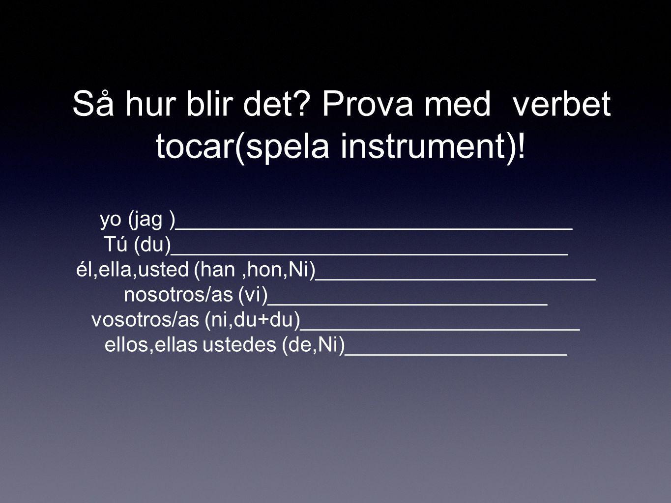 Så hur blir det Prova med verbet tocar(spela instrument)!