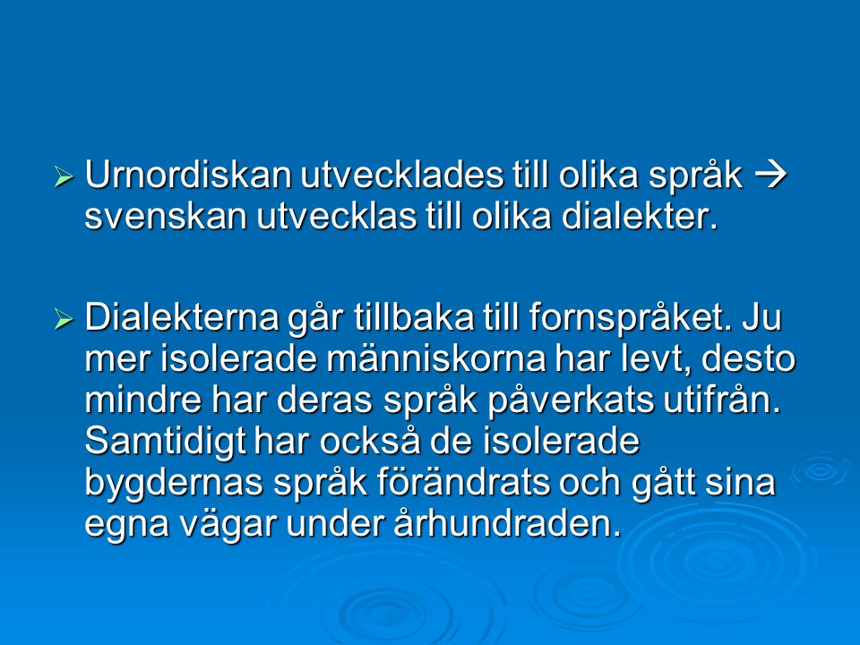 Urnordiskan utvecklades till olika språk  svenskan utvecklas till olika dialekter.