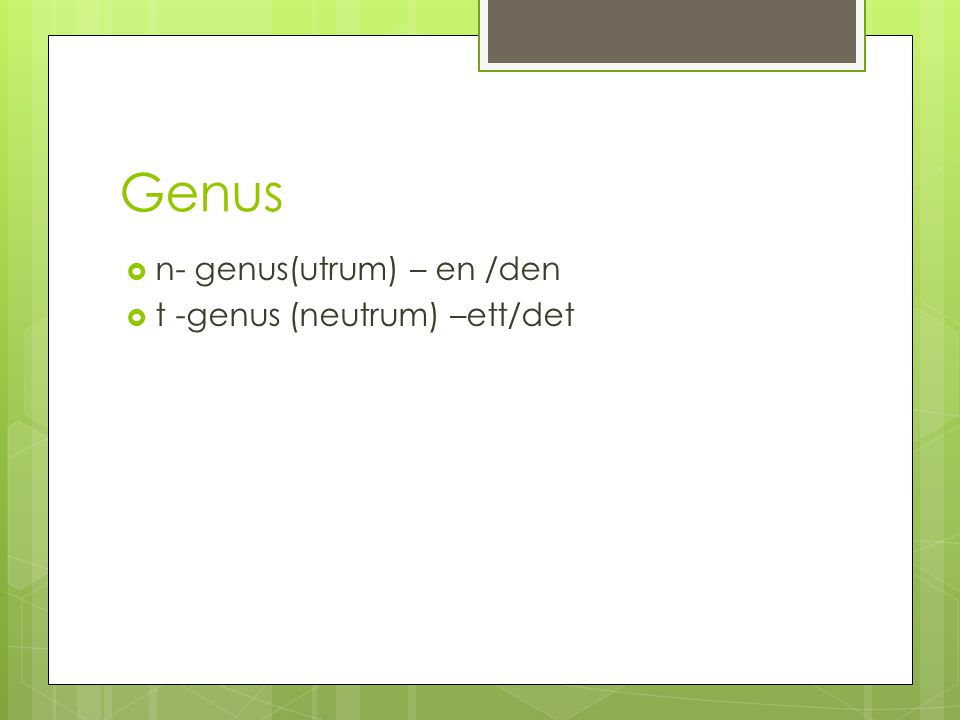 Genus n- genus(utrum) – en /den t -genus (neutrum) –ett/det