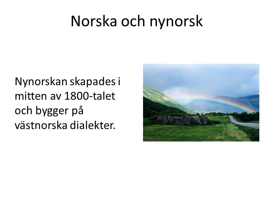 Norska och nynorsk Nynorskan skapades i mitten av 1800-talet och bygger på västnorska dialekter.