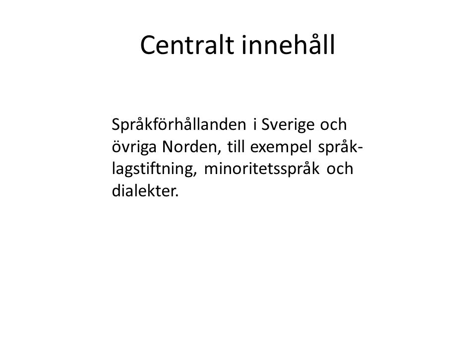 Centralt innehåll Språkförhållanden i Sverige och övriga Norden, till exempel språk-lagstiftning, minoritetsspråk och dialekter.