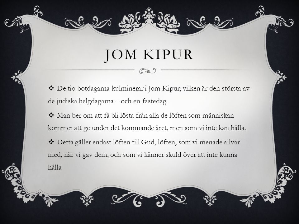 Jom Kipur De tio botdagarna kulminerar i Jom Kipur, vilken är den största av de judiska helgdagarna – och en fastedag.