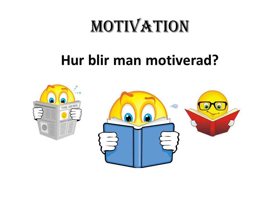 MOTIVATION Hur blir man motiverad