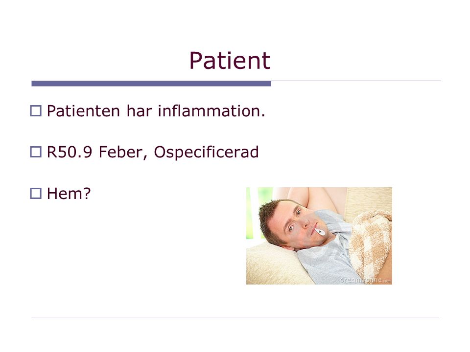 Patient Patienten har inflammation. R50.9 Feber, Ospecificerad Hem