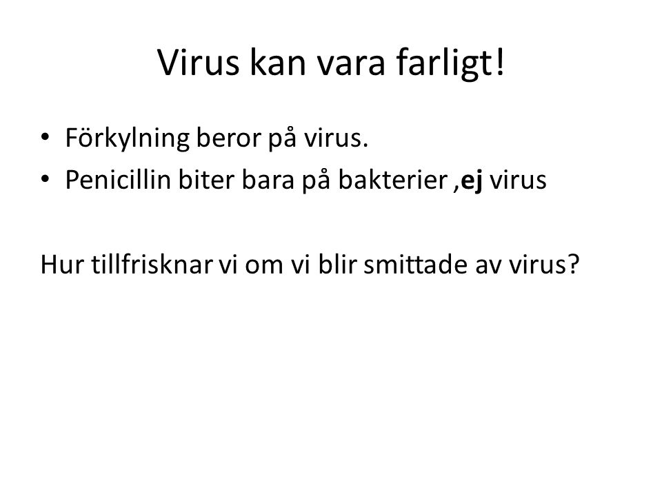 Virus kan vara farligt! Förkylning beror på virus.