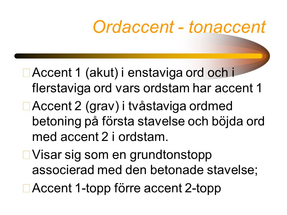 Ordaccent - tonaccent Accent 1 (akut) i enstaviga ord och i flerstaviga ord vars ordstam har accent 1.