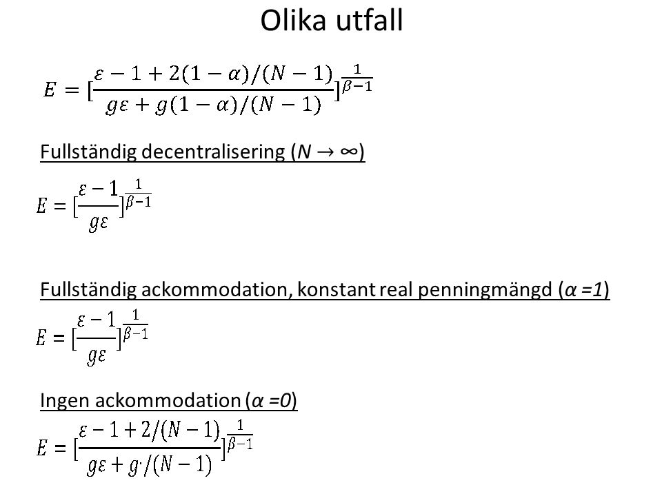 Olika utfall Fullständig decentralisering (N → ∞) Fullständig ackommodation, konstant real penningmängd (α =1) Ingen ackommodation (α =0)