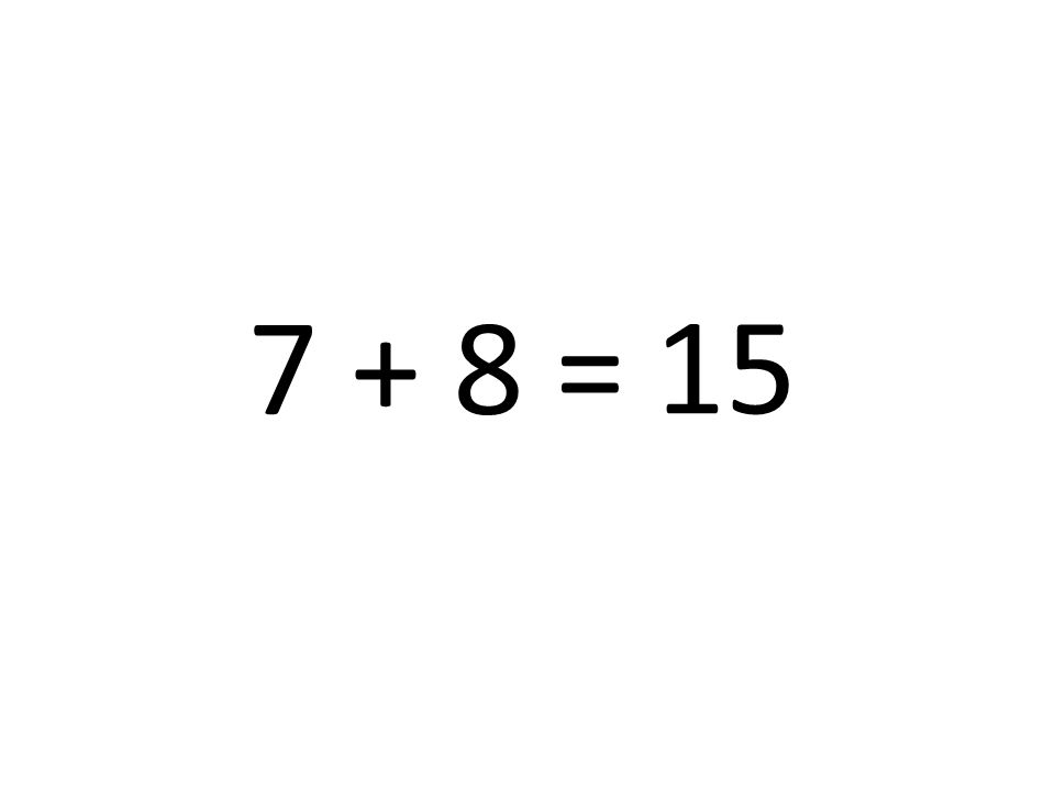 7 + 8 = 15