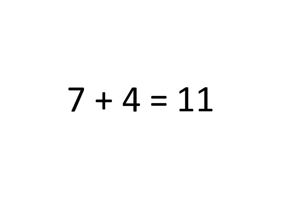 7 + 4 = 11