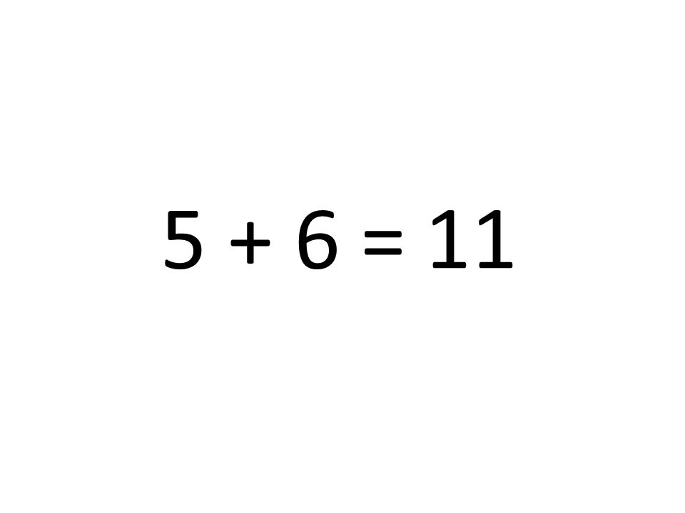 5 + 6 = 11