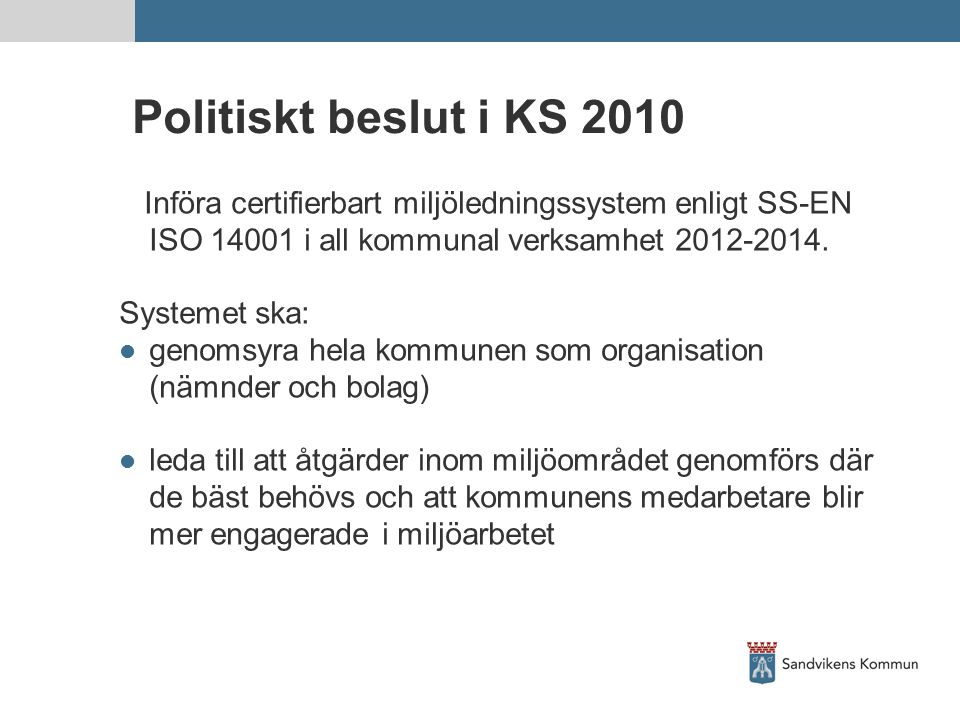 Politiskt beslut i KS 2010 Införa certifierbart miljöledningssystem enligt SS-EN ISO i all kommunal verksamhet