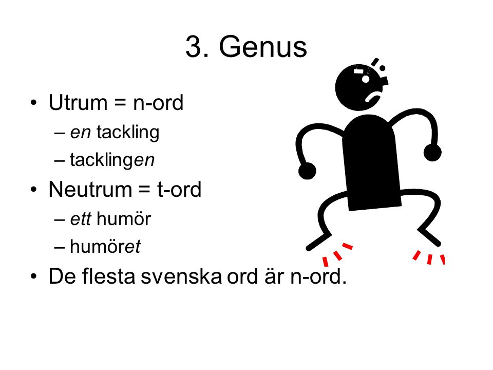3. Genus Utrum = n-ord Neutrum = t-ord De flesta svenska ord är n-ord.