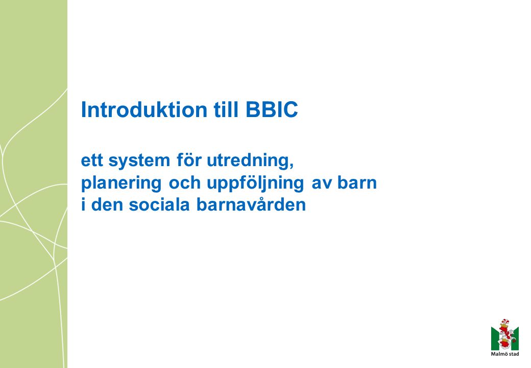 Introduktion till BBIC ett system för utredning, planering och uppföljning av barn i den sociala barnavården