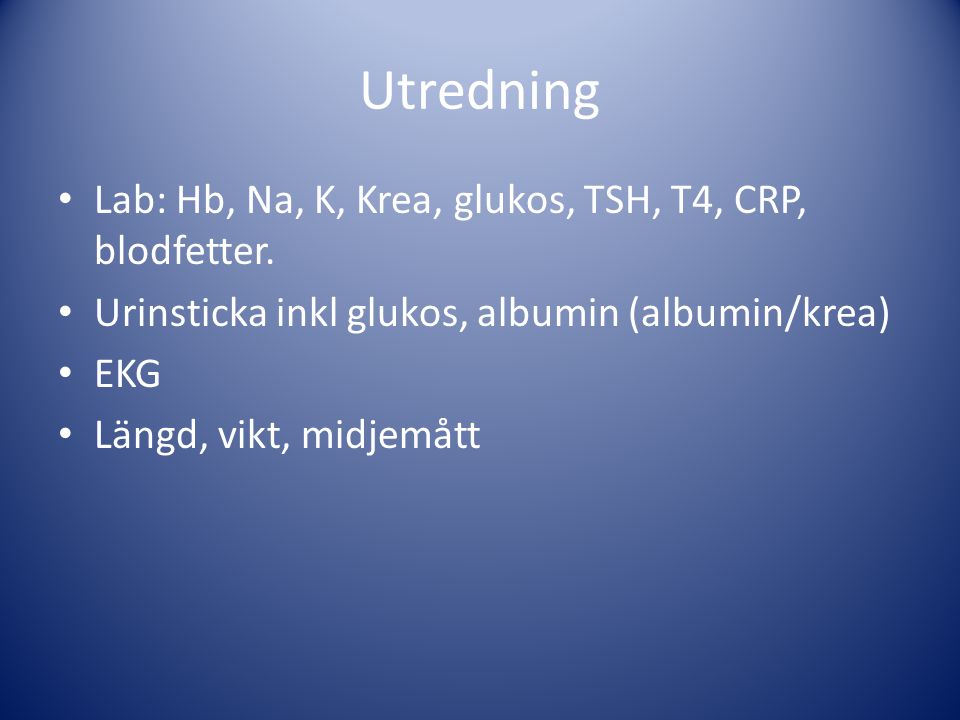Utredning Lab: Hb, Na, K, Krea, glukos, TSH, T4, CRP, blodfetter.