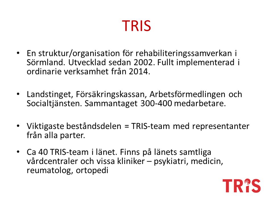 TRIS En struktur/organisation för rehabiliteringssamverkan i Sörmland. Utvecklad sedan Fullt implementerad i ordinarie verksamhet från