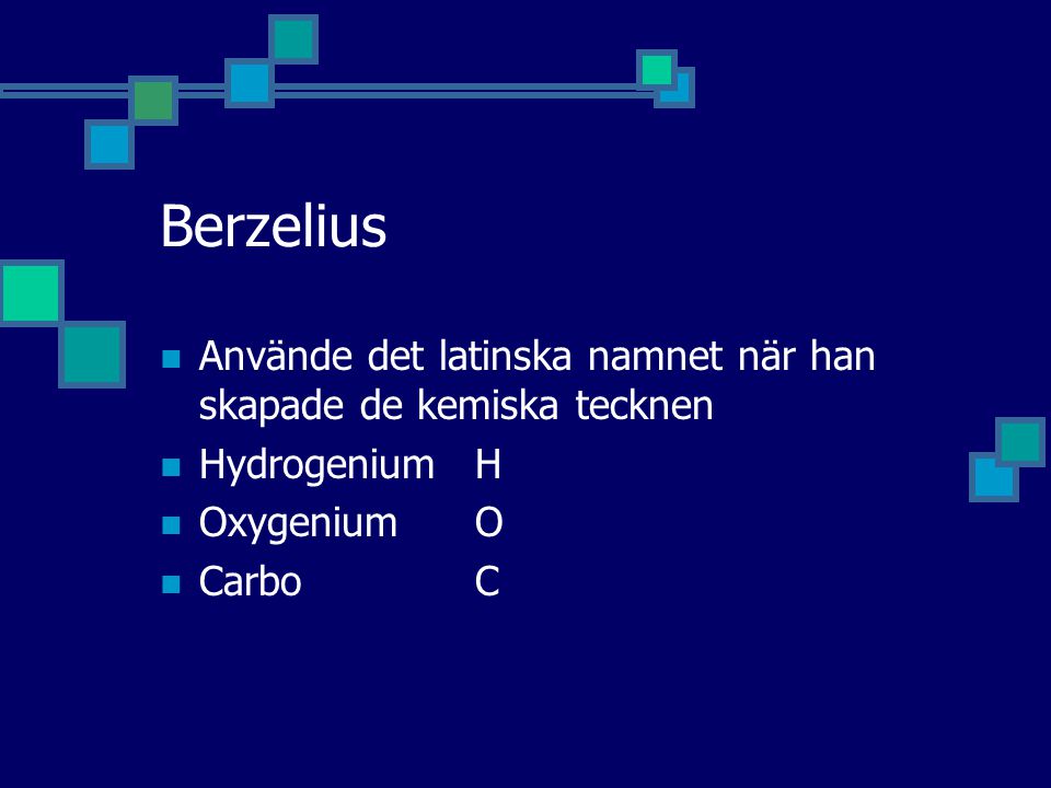 Berzelius Använde det latinska namnet när han skapade de kemiska tecknen. Hydrogenium H. Oxygenium O.