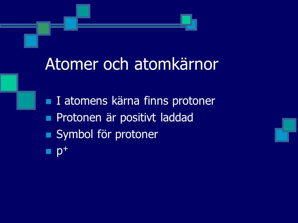 Atomer och atomkärnor I atomens kärna finns protoner
