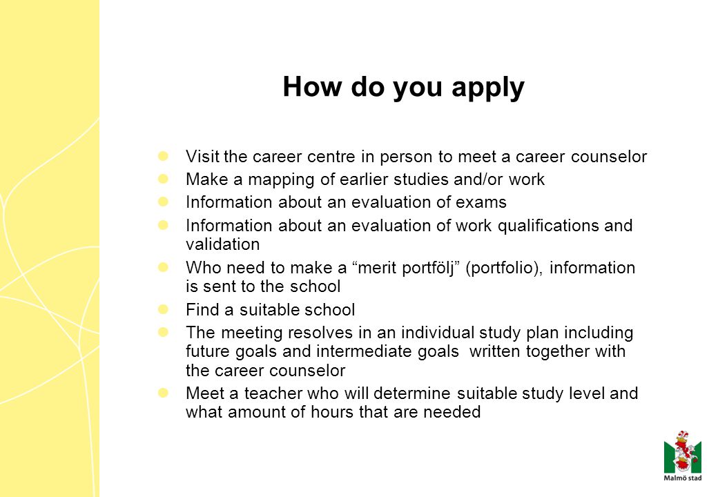 How do you apply Visit the career centre in person to meet a career counselor. Make a mapping of earlier studies and/or work.