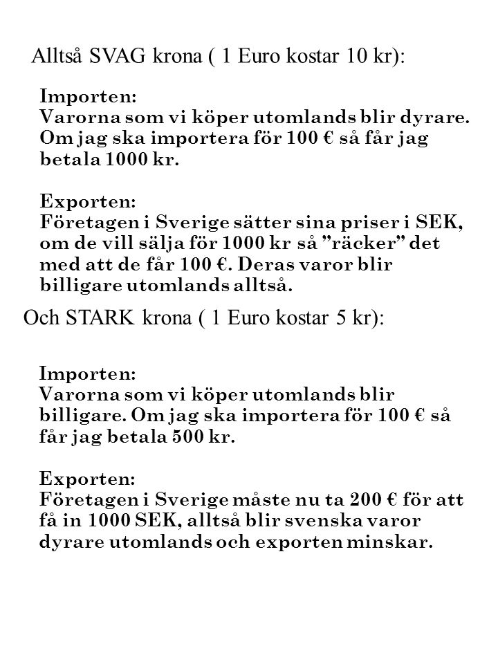 Alltså SVAG krona ( 1 Euro kostar 10 kr):