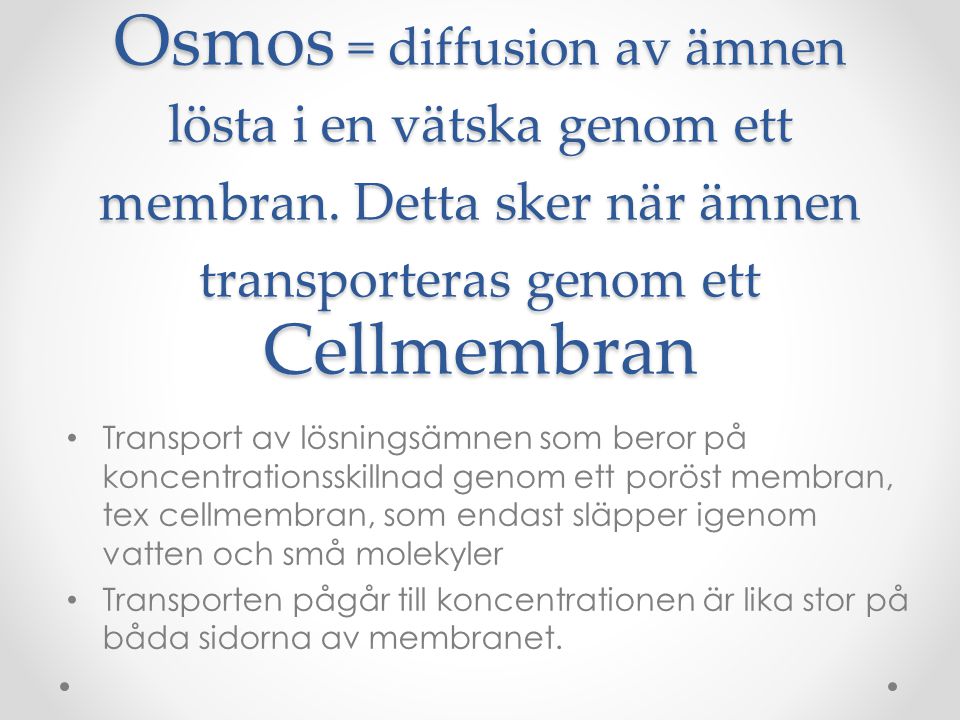 Osmos = diffusion av ämnen lösta i en vätska genom ett membran
